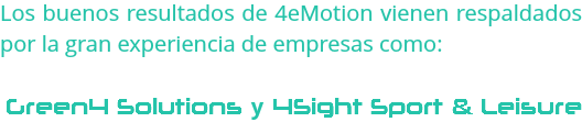 Los buenos resultados de 4eMotion vienen respaldados por la gran experiencia de empresas como: Green4 Solutions y 4Sight Sport & Leisure